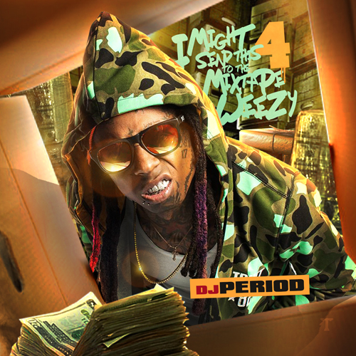 DJ Period – I Might Send This To The Mixtape Weezy Vol. 4
